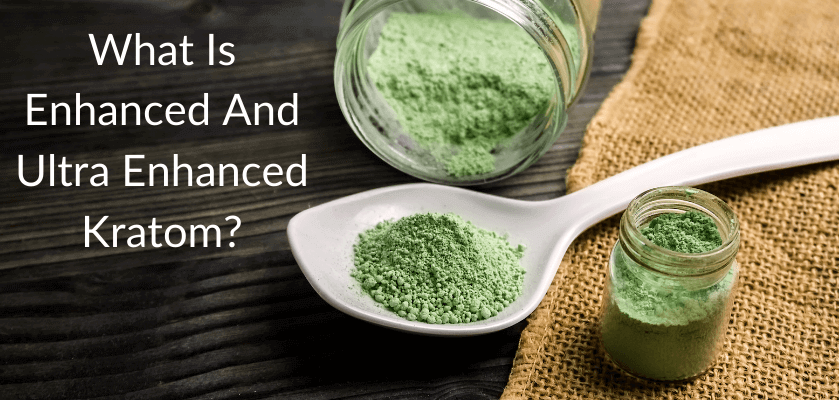 What Is Enhanced And Ultra Enhanced Kratom? 1 Enhanced And Ultra Enhanced Kratom