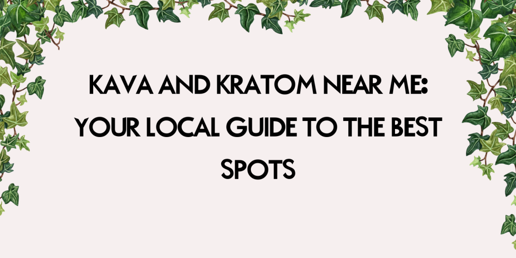 Kava And Kratom Near Me: Your Local Guide To The Best Spots 8 Kava and Kratom near me