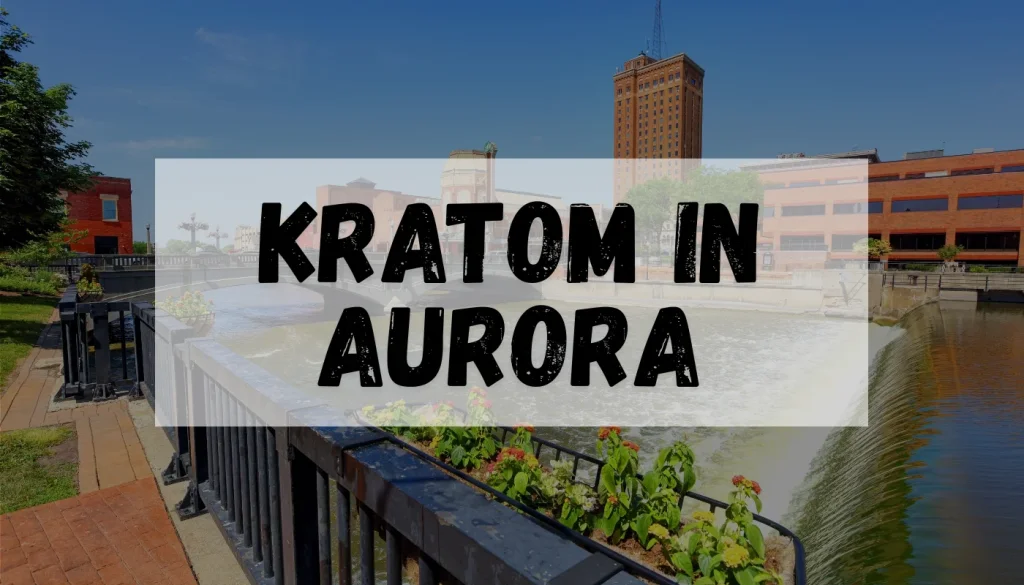 Kratom In Aurora: Where To Buy Quality Products Today! 9 Kratom In Aurora